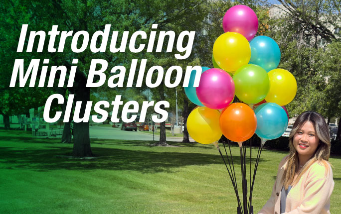 New Balloon Clusters in custom color options, guaranteed to get you noticed!